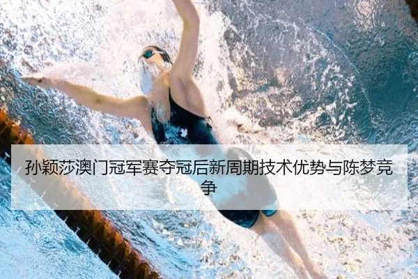孙颖莎澳门冠军赛夺冠后新周期技术优势与陈梦竞争